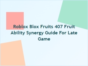Blox Fruits 407 Ability Synergy Guide for Late-Game Builds