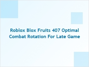 Optimal Late-Game Combat Rotation for Blox Fruits 407