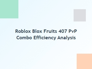 Blox Fruits 407 Pvp Combo Efficiency Guide