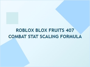 Blox Fruits 407 Combat Stat Scaling Explained