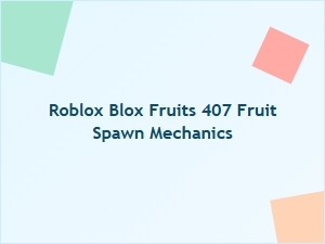 Blox Fruits 407 Fruit Spawn Mechanics Explained