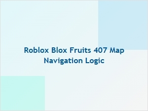 Blox Fruits 407 Map Navigation Logic Explained