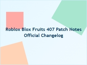 Roblox Blox Fruits Patch 407 Official Changelog