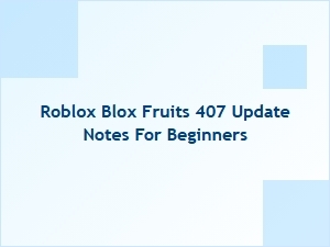 Roblox Blox Fruits 407 Update Notes for Beginners